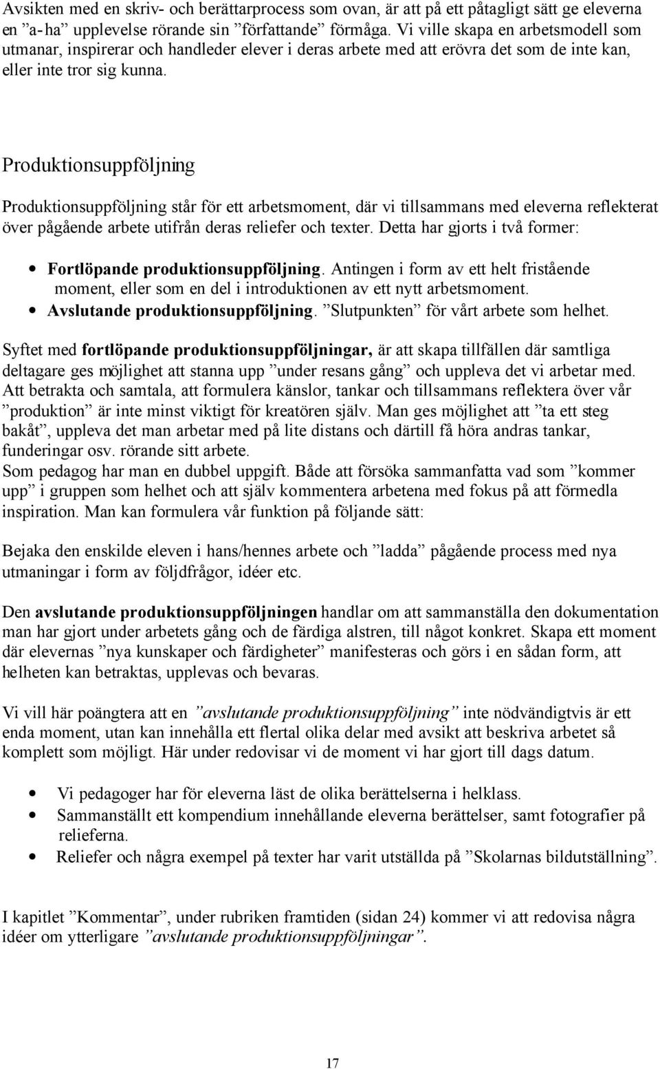 Produktionsuppföljning Produktionsuppföljning står för ett arbetsmoment, där vi tillsammans med eleverna reflekterat över pågående arbete utifrån deras reliefer och texter.