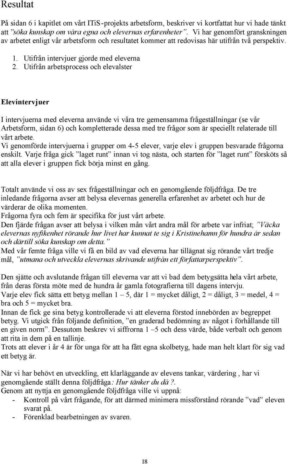 Utifrån arbetsprocess och elevalster Elevintervjuer I intervjuerna med eleverna använde vi våra tre gemensamma frågeställningar (se vår Arbetsform, sidan 6) och kompletterade dessa med tre frågor som