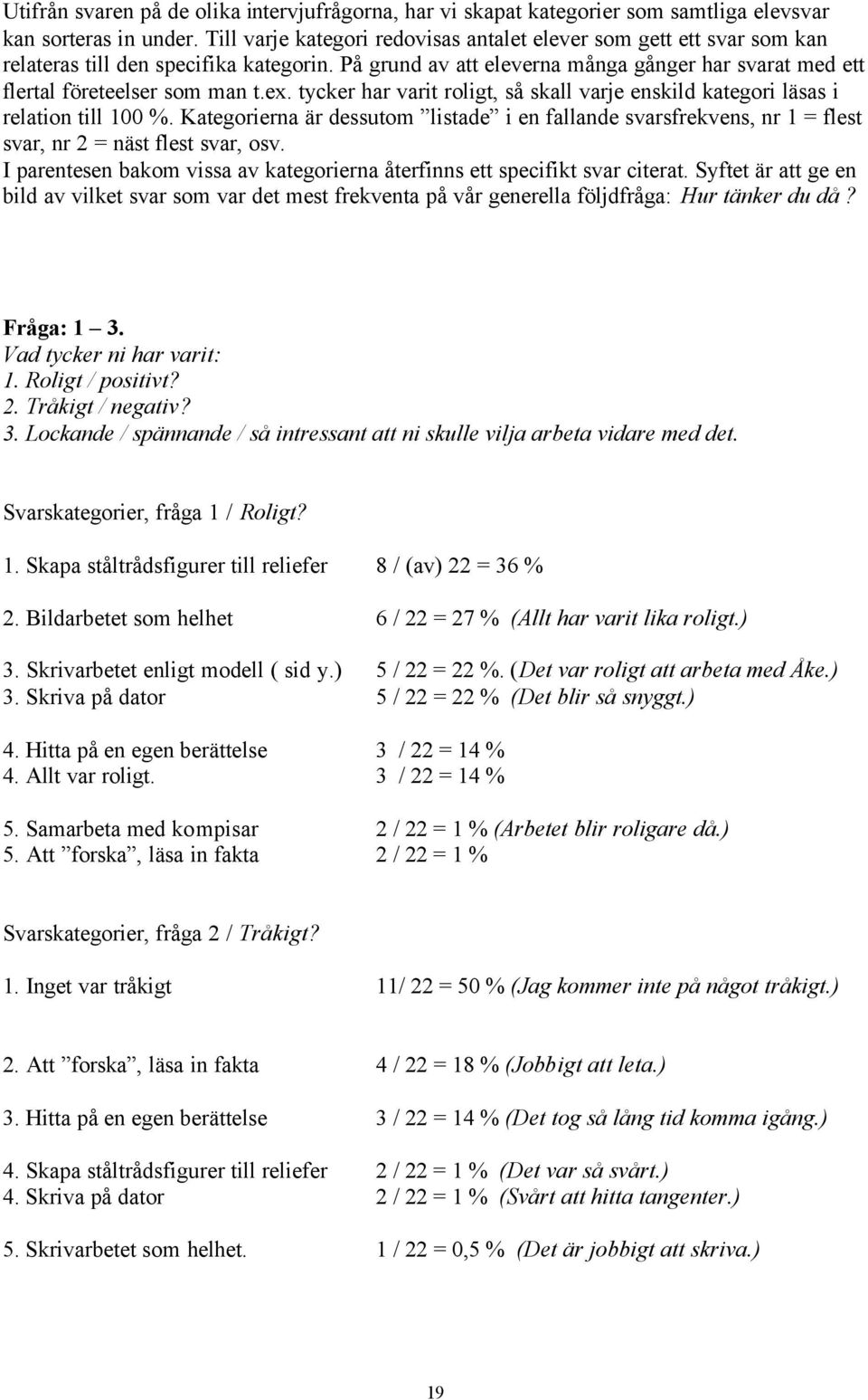 ex. tycker har varit roligt, så skall varje enskild kategori läsas i relation till 100 %. Kategorierna är dessutom listade i en fallande svarsfrekvens, nr 1 = flest svar, nr 2 = näst flest svar, osv.