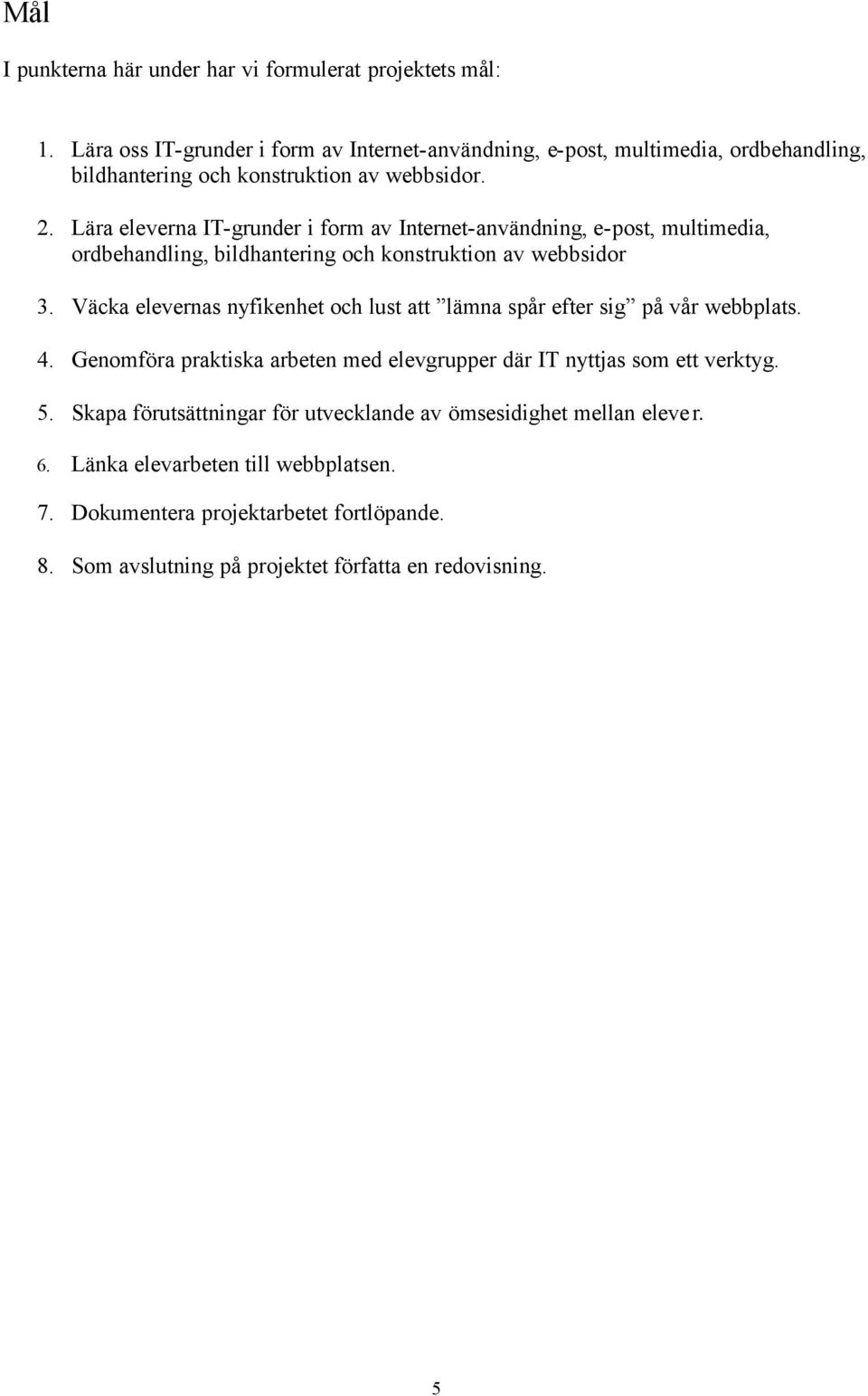 Lära eleverna IT-grunder i form av Internet-användning, e-post, multimedia, ordbehandling, bildhantering och konstruktion av webbsidor 3.