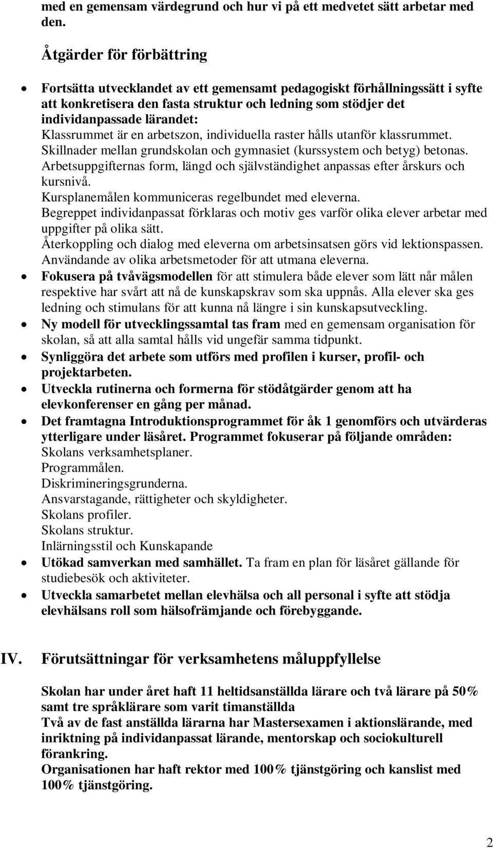 Klassrummet är en arbetszon, individuella raster hålls utanför klassrummet. Skillnader mellan grundskolan och gymnasiet (kurssystem och betyg) betonas.