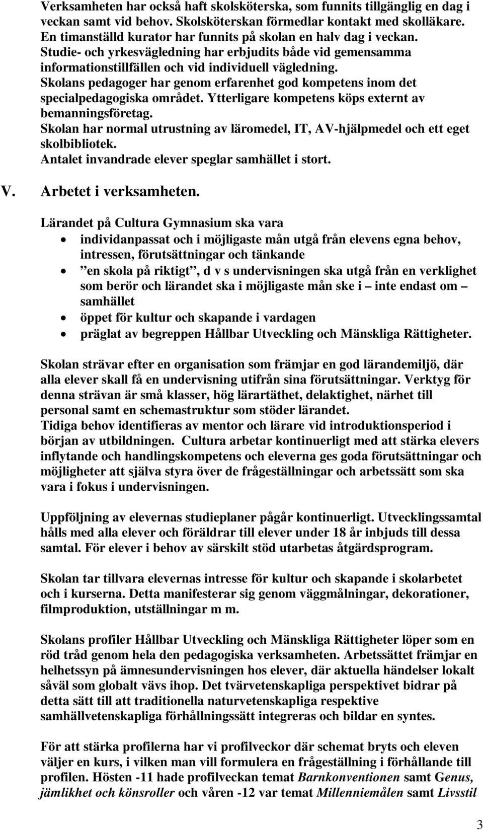 Skolans pedagoger har genom erfarenhet god kompetens inom det specialpedagogiska området. Ytterligare kompetens köps externt av bemanningsföretag.