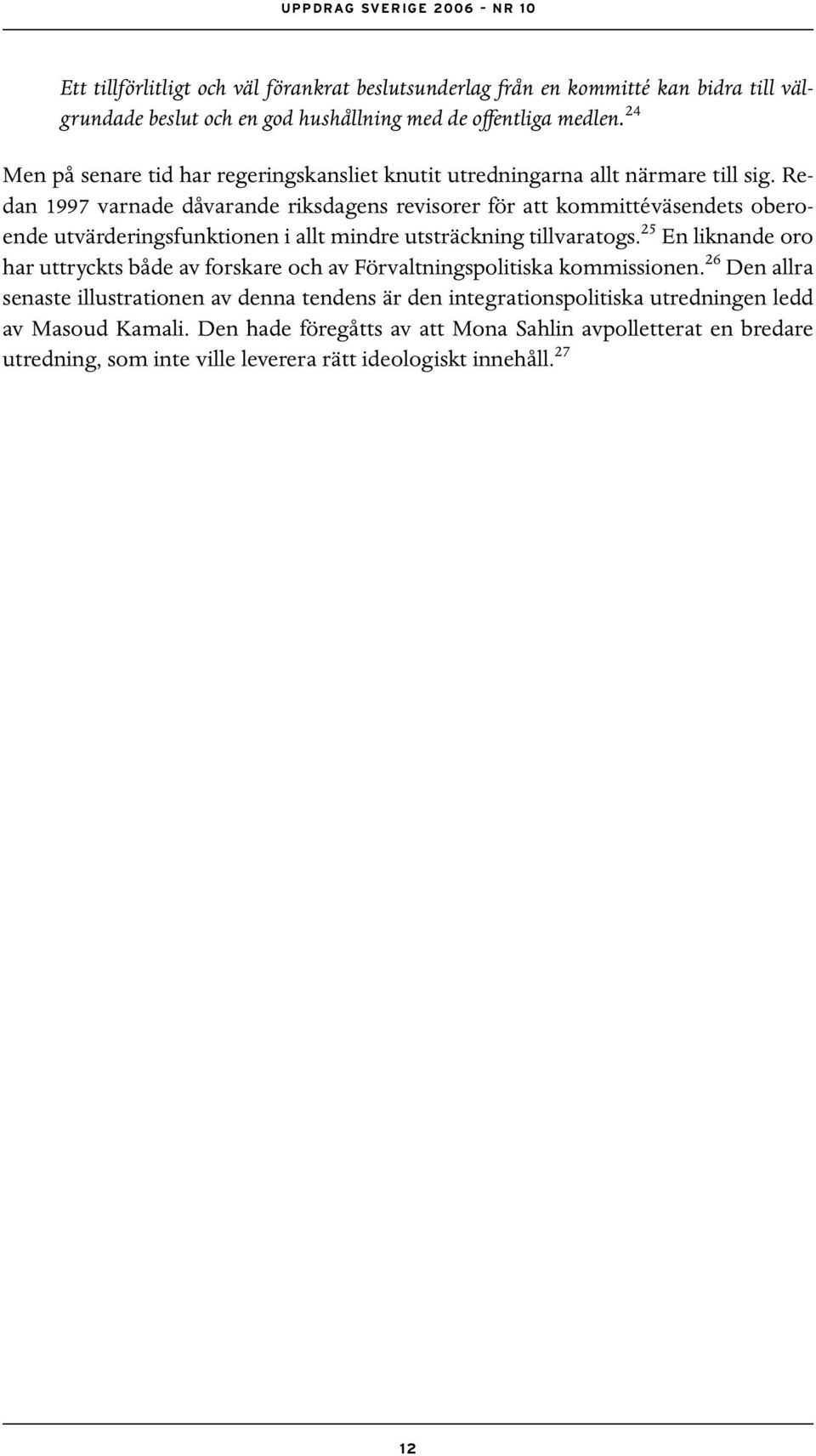 Redan 1997 varnade dåvarande riksdagens revisorer för att kommittéväsendets oberoende utvärderingsfunktionen i allt mindre utsträckning tillvaratogs.