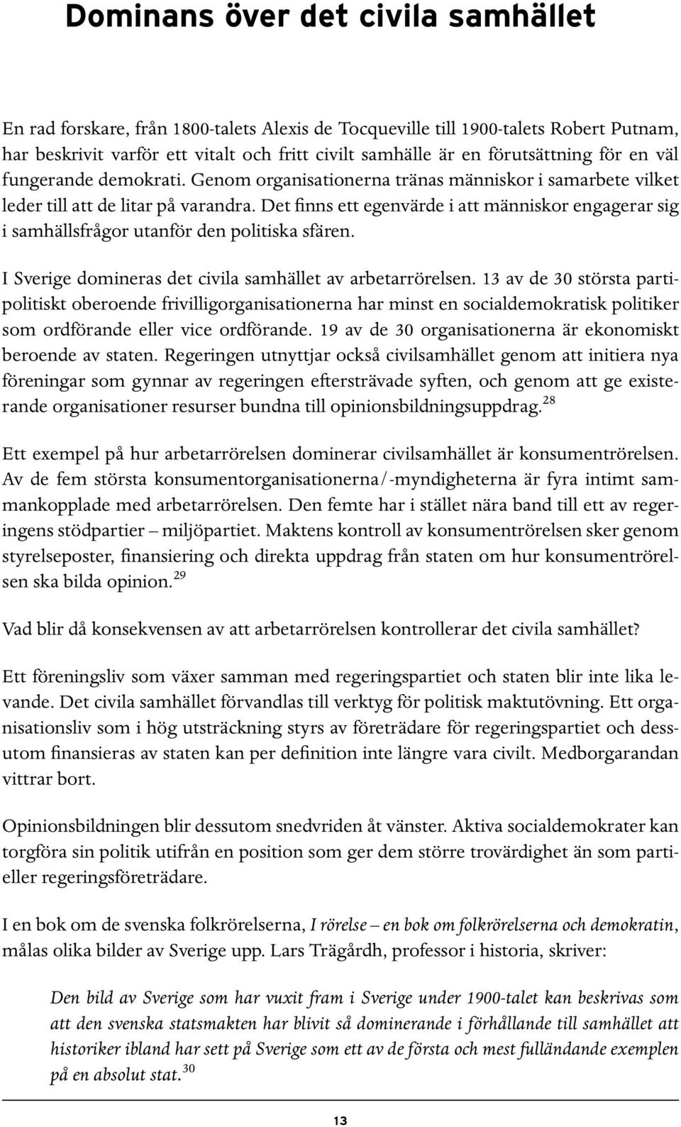 Det finns ett egenvärde i att människor engagerar sig i samhällsfrågor utanför den politiska sfären. I Sverige domineras det civila samhället av arbetarrörelsen.