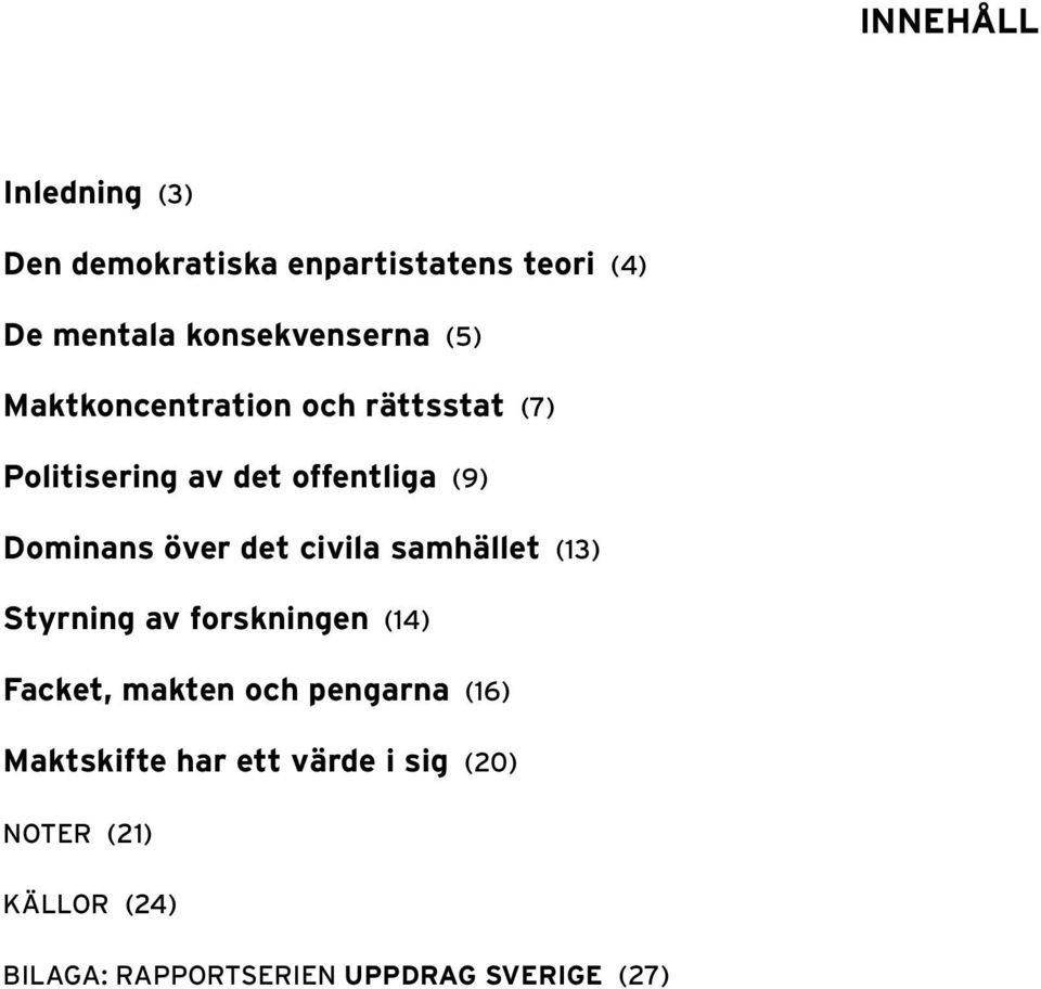 civila samhället (13) Styrning av forskningen (14) Facket, makten och pengarna (16)