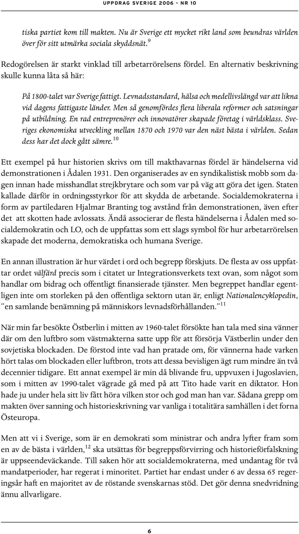 Men så genomfördes flera liberala reformer och satsningar på utbildning. En rad entreprenörer och innovatörer skapade företag i världsklass.