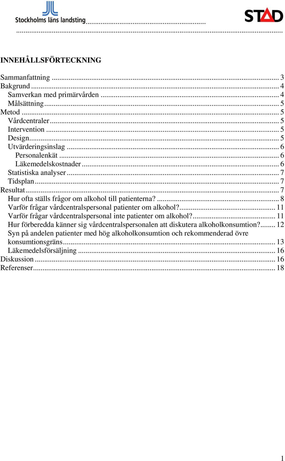 ... 8 Varför frågar vårdcentralspersonal patienter om alkohol?... 11 Varför frågar vårdcentralspersonal inte patienter om alkohol?