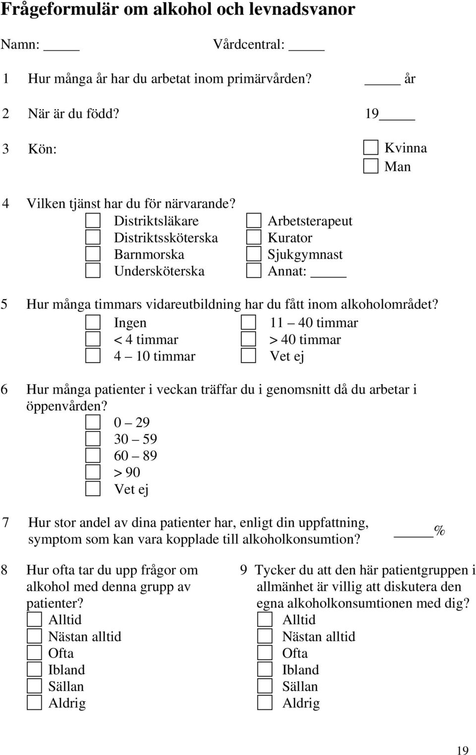 Ingen 11 40 timmar < 4 timmar > 40 timmar 4 10 timmar Vet ej 6 Hur många patienter i veckan träffar du i genomsnitt då du arbetar i öppenvården?