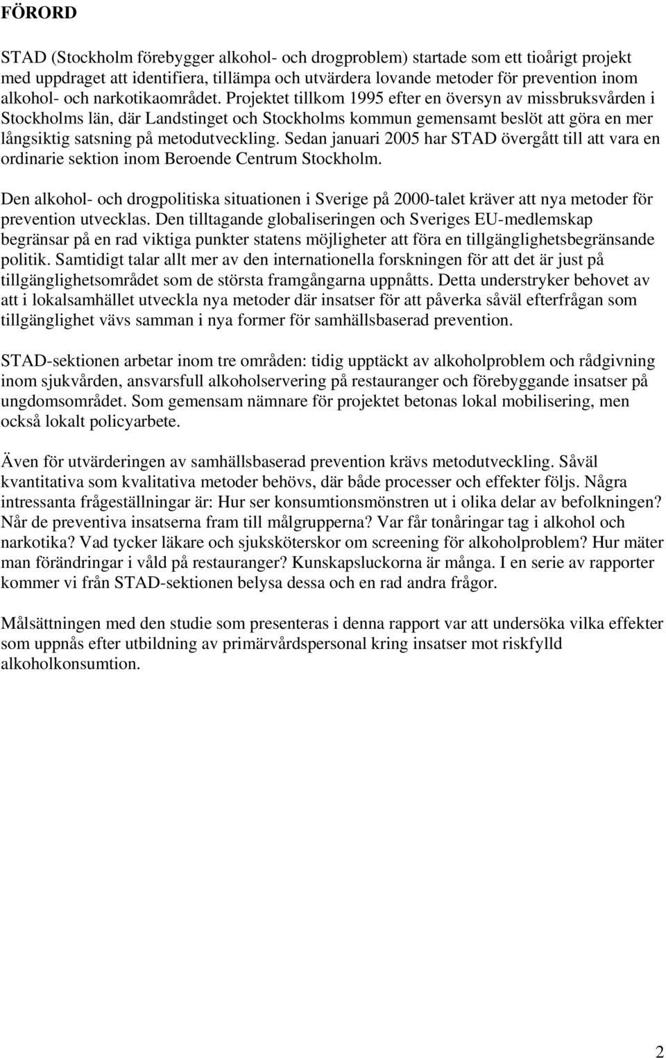 Projektet tillkom 1995 efter en översyn av missbruksvården i Stockholms län, där Landstinget och Stockholms kommun gemensamt beslöt att göra en mer långsiktig satsning på metodutveckling.