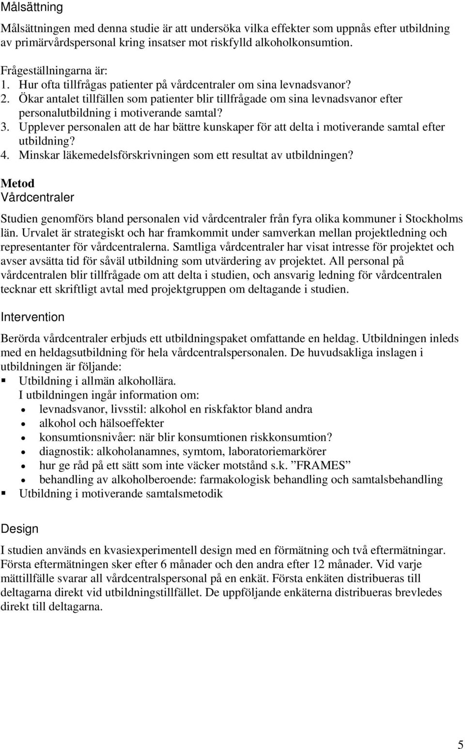 Upplever personalen att de har bättre kunskaper för att delta i motiverande samtal efter utbildning? 4. Minskar läkemedelsförskrivningen som ett resultat av utbildningen?