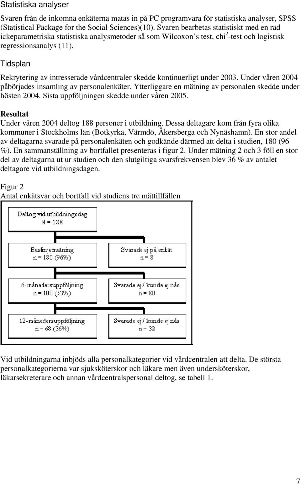 Tidsplan Rekrytering av intresserade vårdcentraler skedde kontinuerligt under 2003. Under våren 2004 påbörjades insamling av personalenkäter.