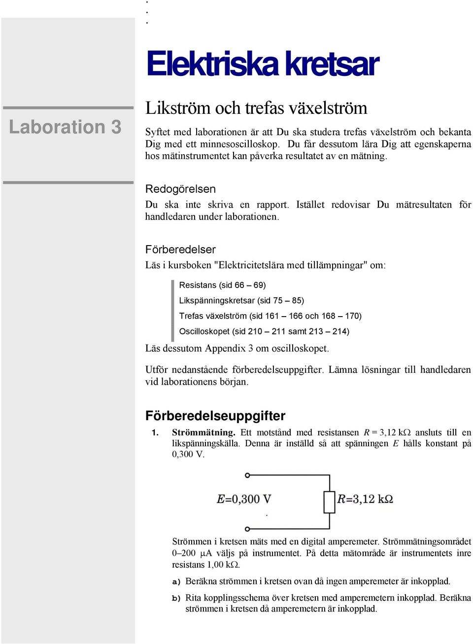 Istället redovisar Du mätresultaten för handledaren under laborationen.