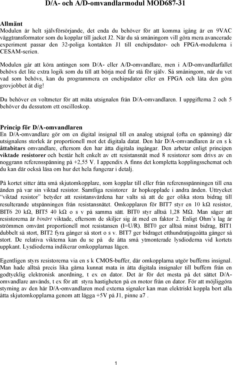 Modulen går att köra antingen som D/A- eller A/D-omvandlare, men i A/D-omvandlarfallet behövs det lite extra logik som du till att börja med får stå för själv.