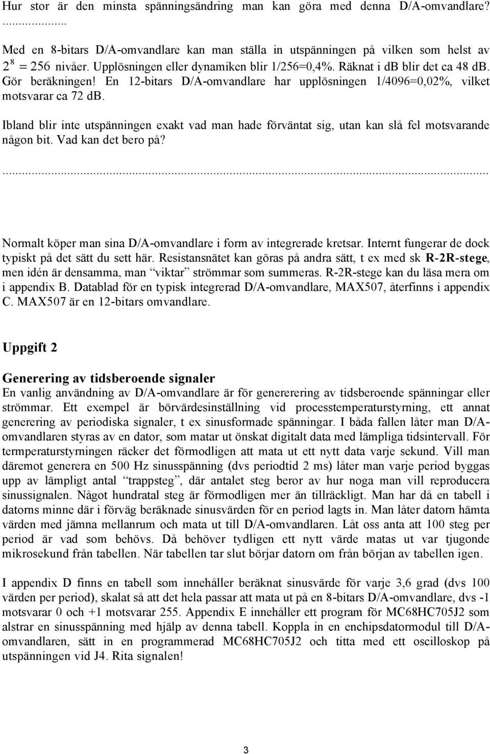 Ibland blir inte utspänningen exakt vad man hade förväntat sig, utan kan slå fel motsvarande någon bit. Vad kan det bero på? Normalt köper man sina D/A-omvandlare i form av integrerade kretsar.