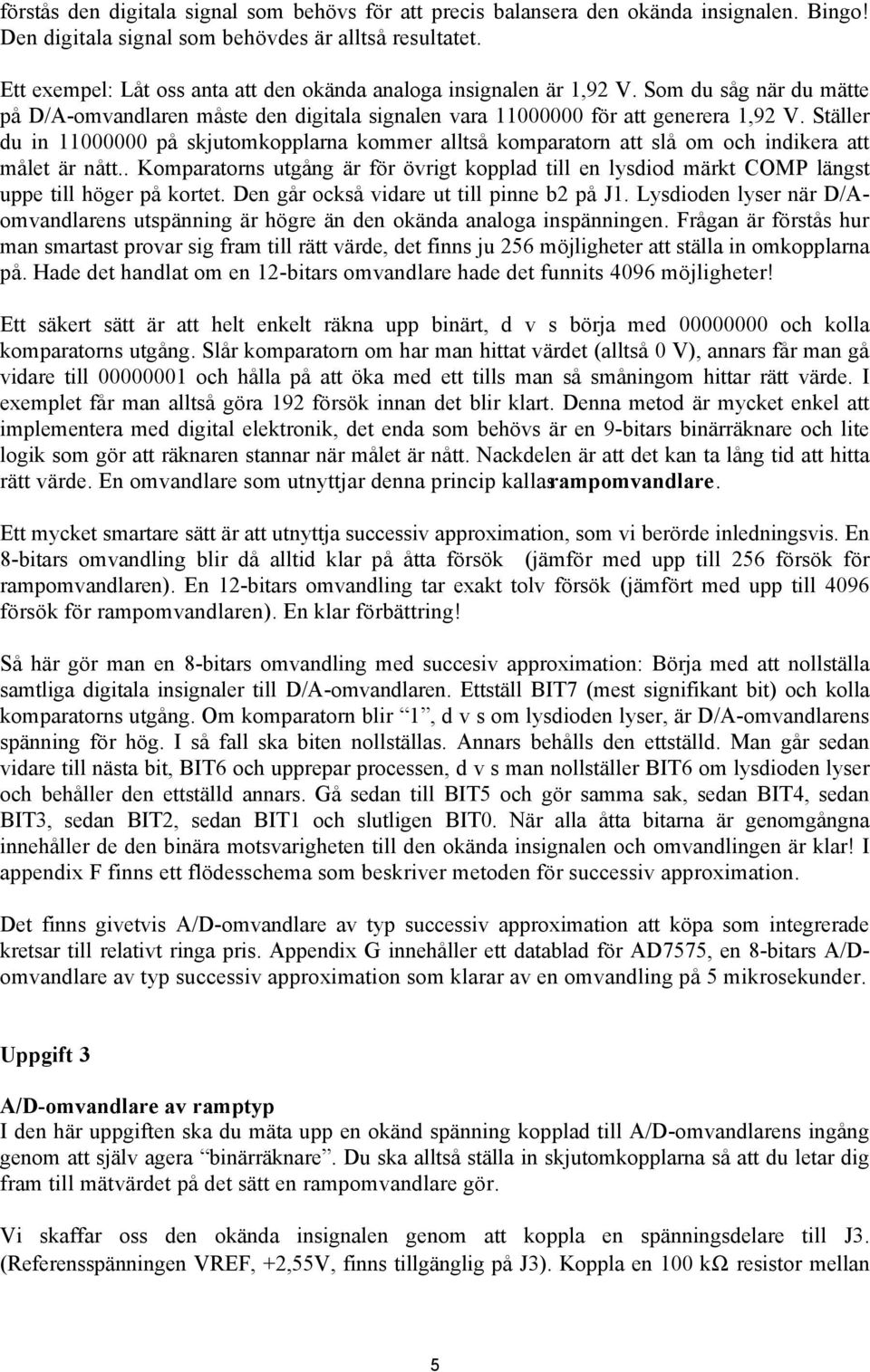 Ställer du in 11000000 på skjutomkopplarna kommer alltså komparatorn att slå om och indikera att målet är nått.