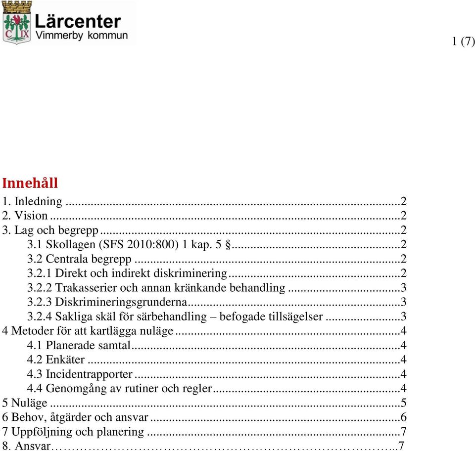 ..3 4 Metoder för att kartlägga nuläge...4 4.1 Planerade samtal...4 4.2 Enkäter...4 4.3 Incidentrapporter...4 4.4 Genomgång av rutiner och regler.