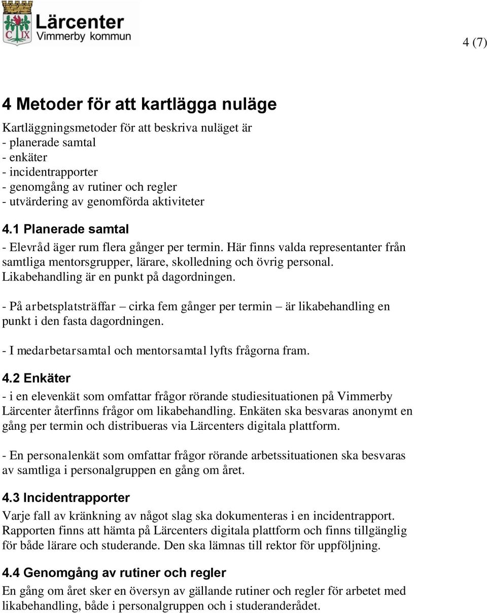 Likabehandling är en punkt på dagordningen. - På arbetsplatsträffar cirka fem gånger per termin är likabehandling en punkt i den fasta dagordningen.