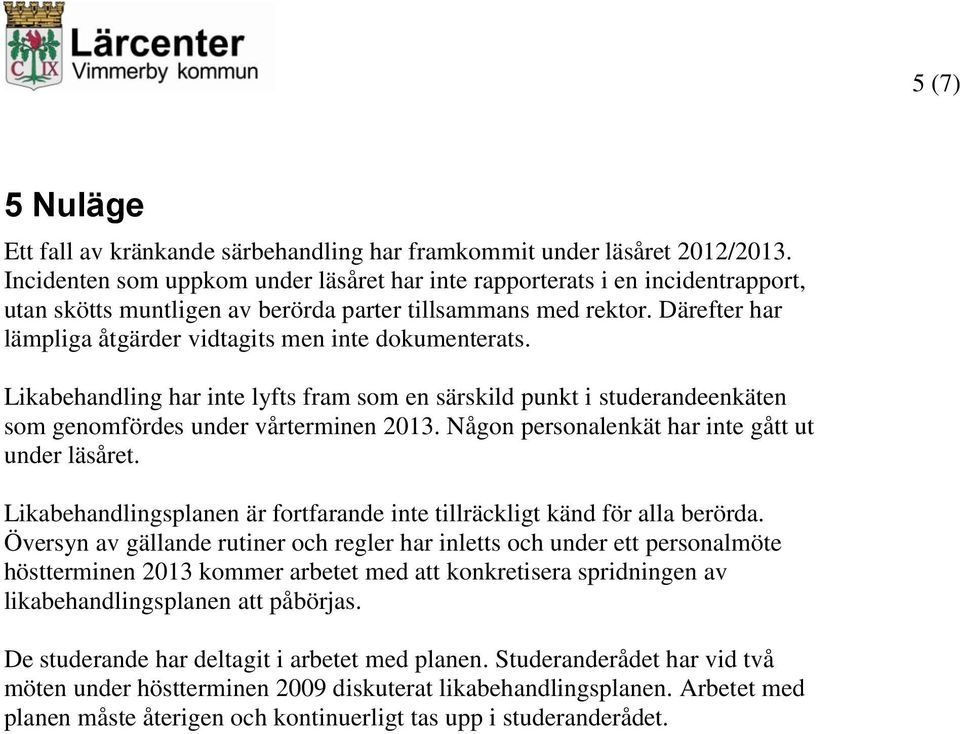 Därefter har lämpliga åtgärder vidtagits men inte dokumenterats. Likabehandling har inte lyfts fram som en särskild punkt i studerandeenkäten som genomfördes under vårterminen 2013.