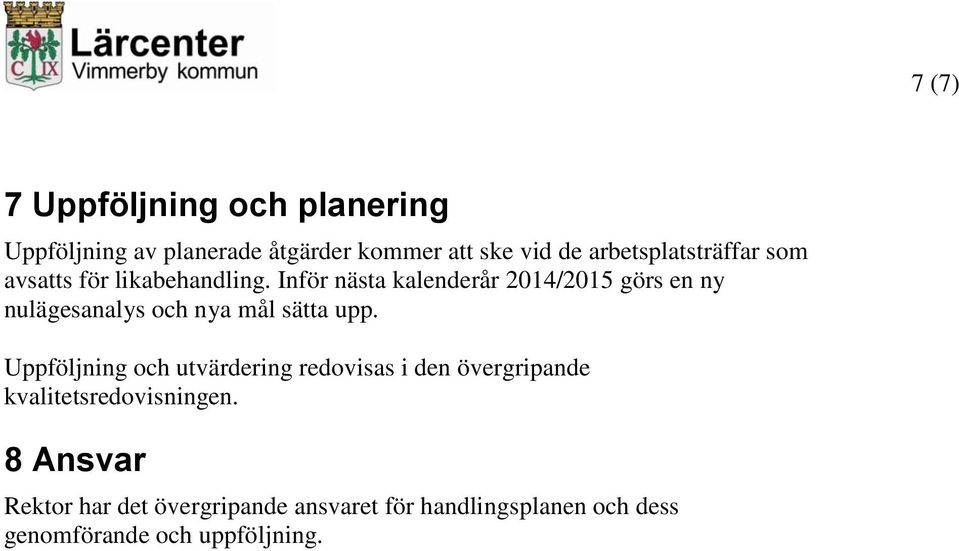 Inför nästa kalenderår 2014/2015 görs en ny nulägesanalys och nya mål sätta upp.