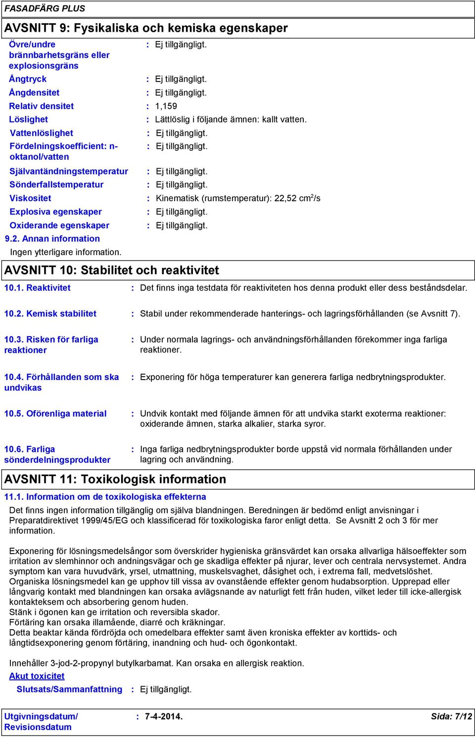 Viskositet Kinematisk (rumstemperatur) 22,52 cm 2 /s Explosiva egenskaper Oxiderande egenskaper 9.2. Annan information Ingen ytterligare information. AVSNITT 10