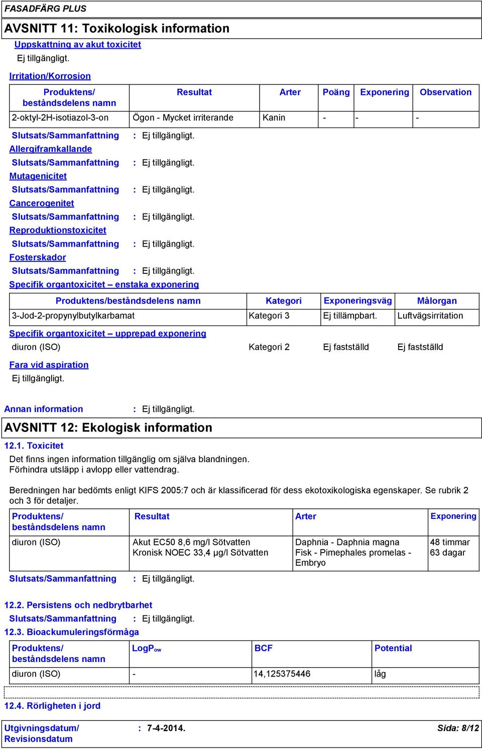 exponering Fara vid aspiration Resultat Arter Poäng Exponering Observation Kategori Exponeringsväg Målorgan 3-Jod-2-propynylbutylkarbamat Kategori 3 Ej tillämpbart.