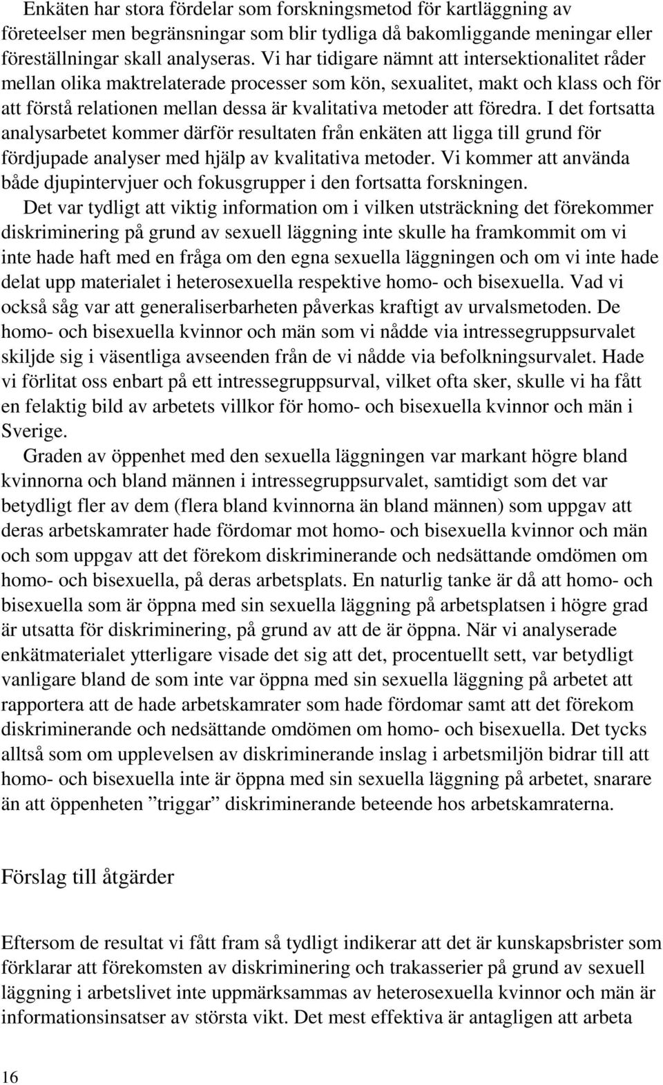 föredra. I det fortsatta analysarbetet kommer därför resultaten från enkäten att ligga till grund för fördjupade analyser med hjälp av kvalitativa metoder.