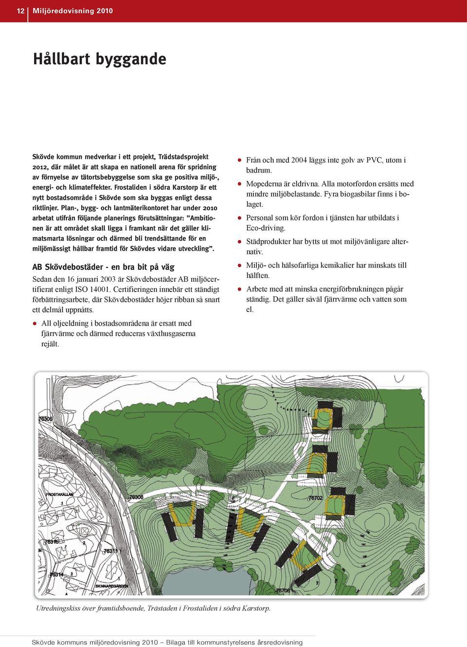 Plan-, bygg- och lantmäterikontoret har under 2010 arbetat utifrån följande planerings förutsättningar: Ambitionen är att området skall ligga i framkant när det gäller klimatsmarta lösningar och