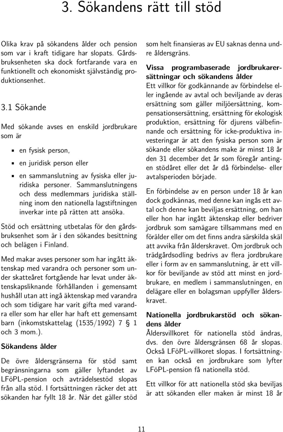 1 Sökande Med sökande avses en enskild jordbrukare som är en fysisk person, en juridisk person eller en sammanslutning av fysiska eller juridiska personer.