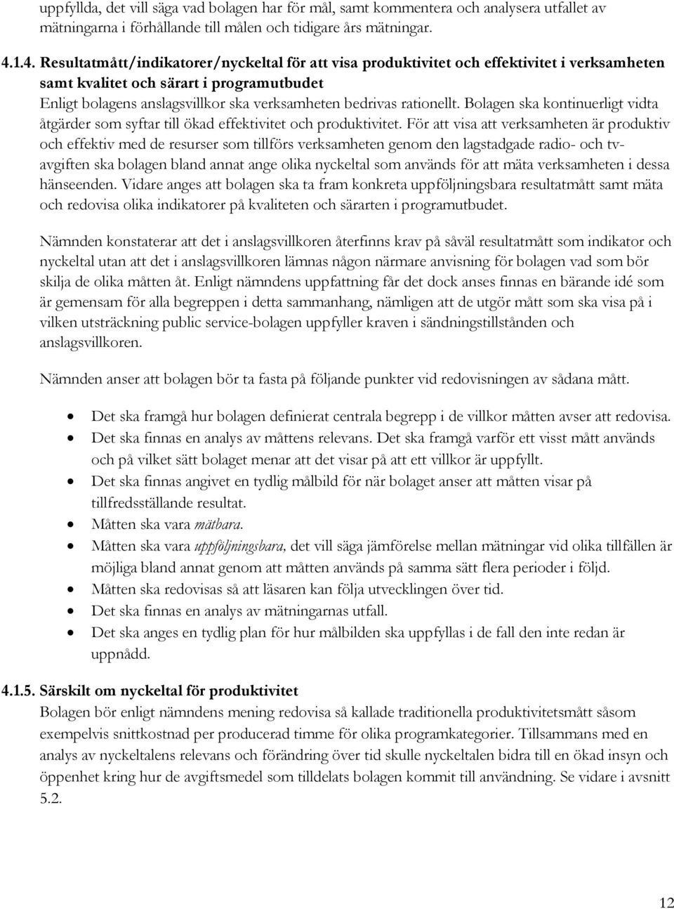 rationellt. Bolagen ska kontinuerligt vidta åtgärder som syftar till ökad effektivitet och produktivitet.