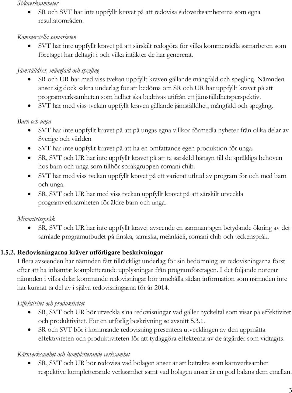 Jämställdhet, mångfald och spegling SR och UR har med viss tvekan uppfyllt kraven gällande mångfald och spegling.