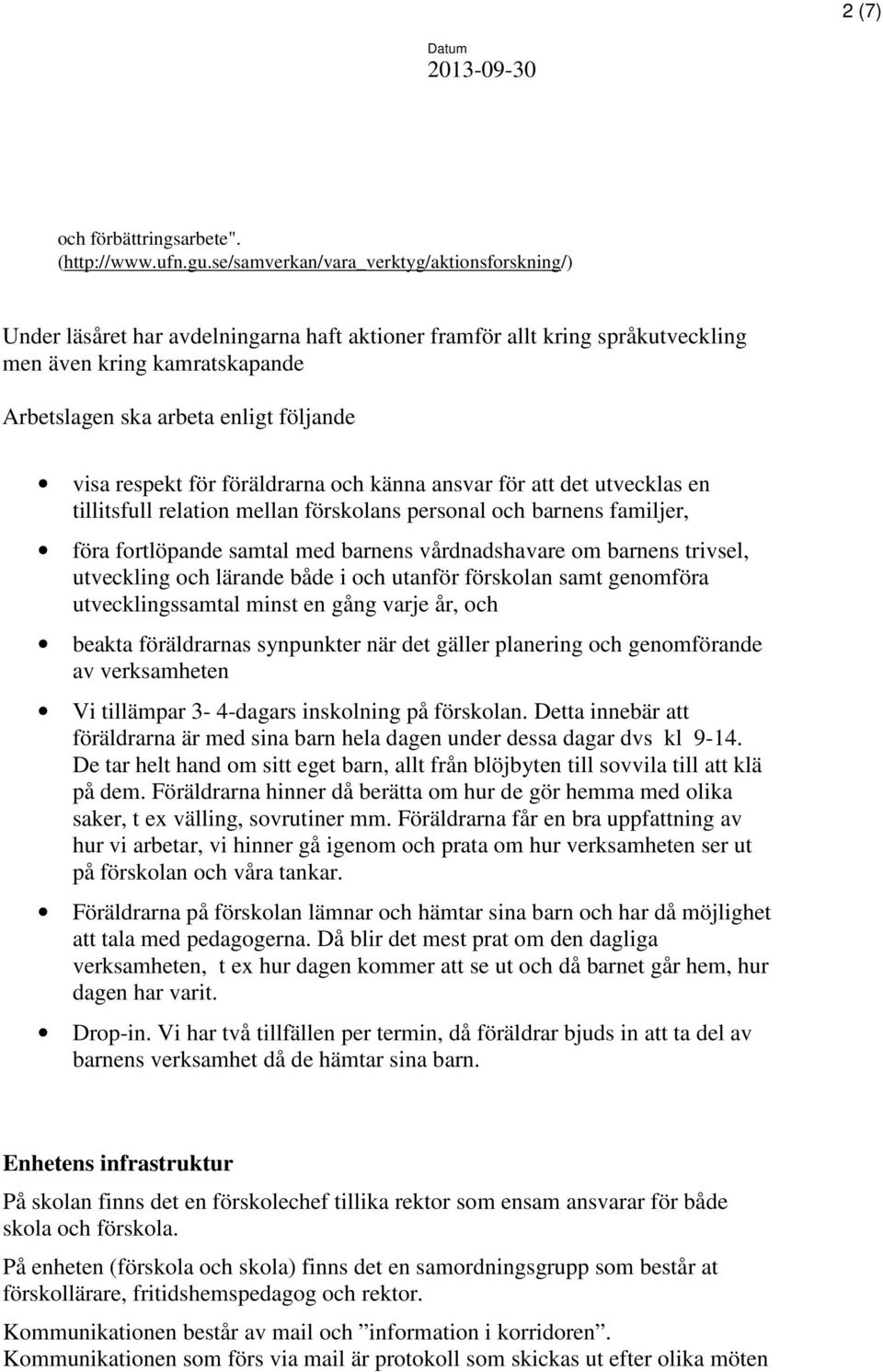 respekt för föräldrarna och känna ansvar för att det utvecklas en tillitsfull relation mellan förskolans personal och barnens familjer, föra fortlöpande samtal med barnens vårdnadshavare om barnens