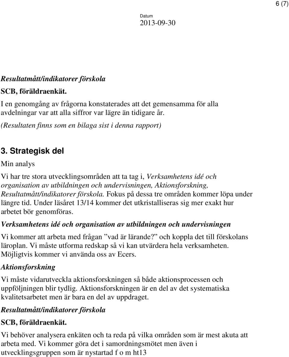 Strategisk del Min analys Vi har tre stora utvecklingsområden att ta tag i, Verksamhetens idé och organisation av utbildningen och undervisningen, Aktionsforskning, Resultatmått/indikatorer förskola.