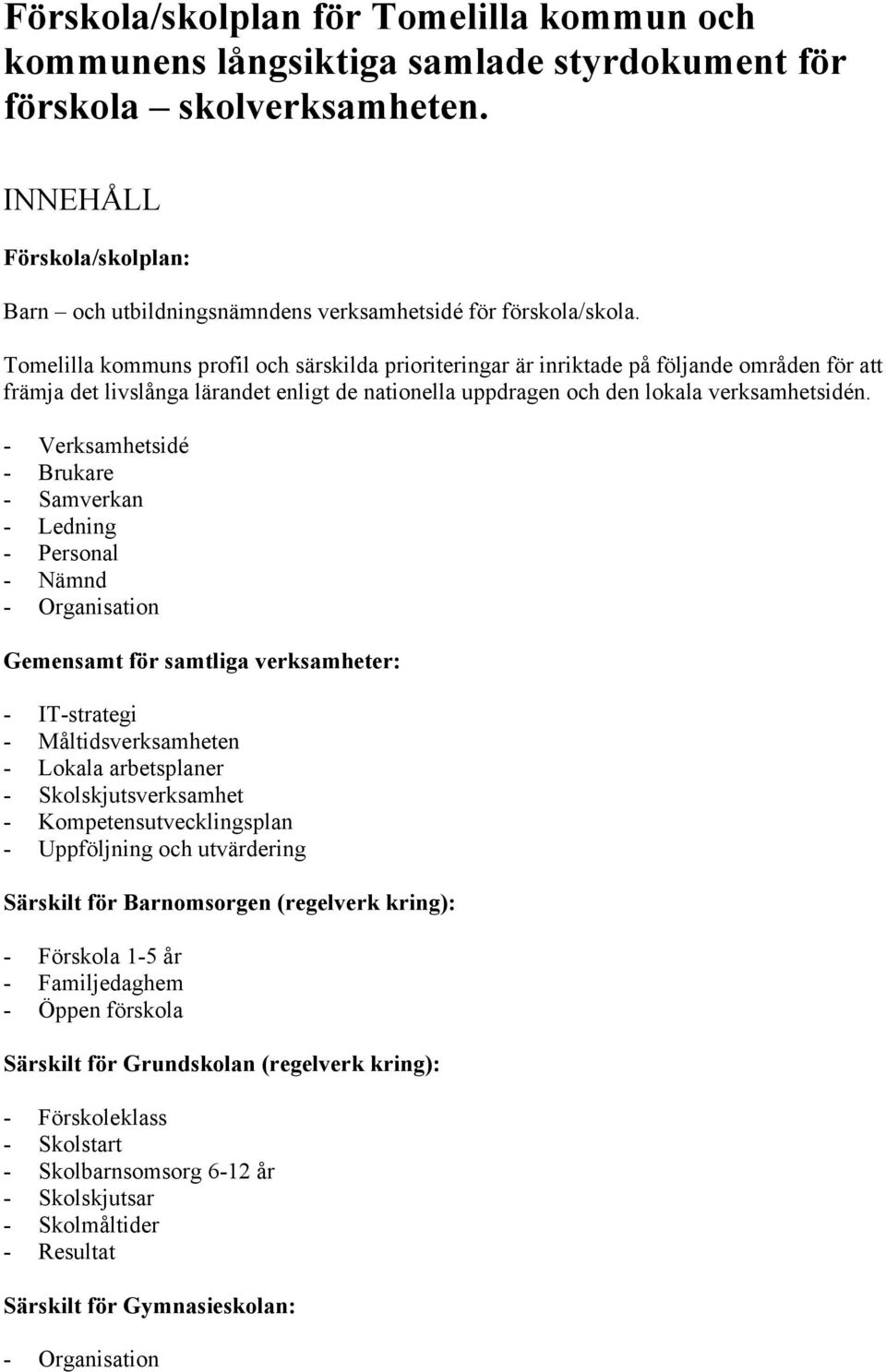 Tomelilla kommuns profil och särskilda prioriteringar är inriktade på följande områden för att främja det livslånga lärandet enligt de nationella uppdragen och den lokala verksamhetsidén.