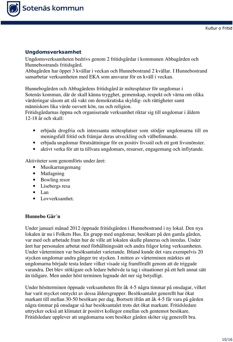 Hunnebogården och Abbagårdens fritidsgård är mötesplatser för ungdomar i Sotenäs kommun, där de skall känna trygghet, gemenskap, respekt och värna om olika värderingar såsom att slå vakt om