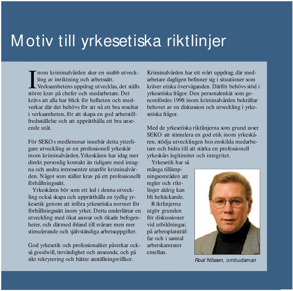 D e t krävs att alla har blick för helheten och medverkar där det behövs för att nå ett bra re s u l t a t i ve r k s a m h e t e n, för att skapa en god arbetstillf redsställelse och att