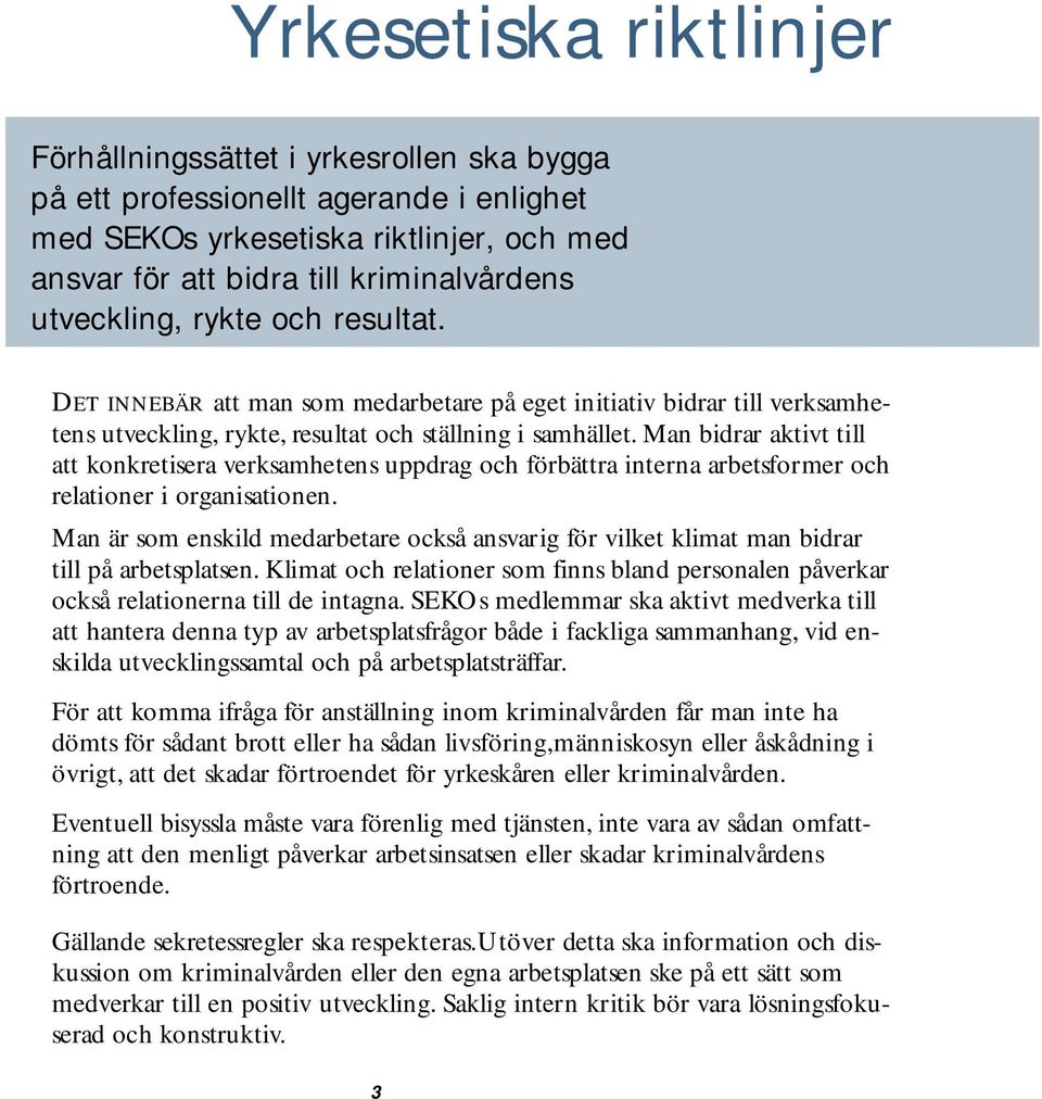 Man bidrar aktivt till att ko n k retisera verksamhetens uppdrag och förbättra interna arbetsformer och relationer i organisationen.