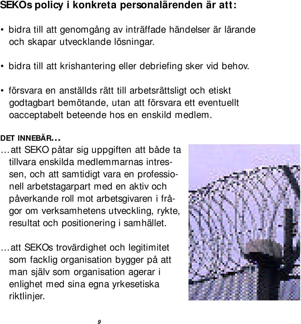 försvara en anställds rätt till arbetsrättsligt och etiskt godtagbart bemötande, utan att försvara ett eventuellt oacceptabelt beteende hos en enskild medlem.