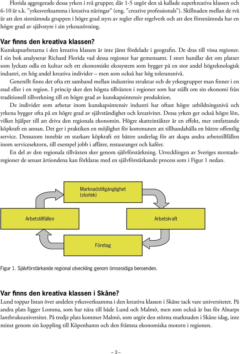 Var finns den kreativa klassen? Kunskapsarbetarna i den kreativa klassen är inte jämt fördelade i geografin. De dras till vissa regioner.