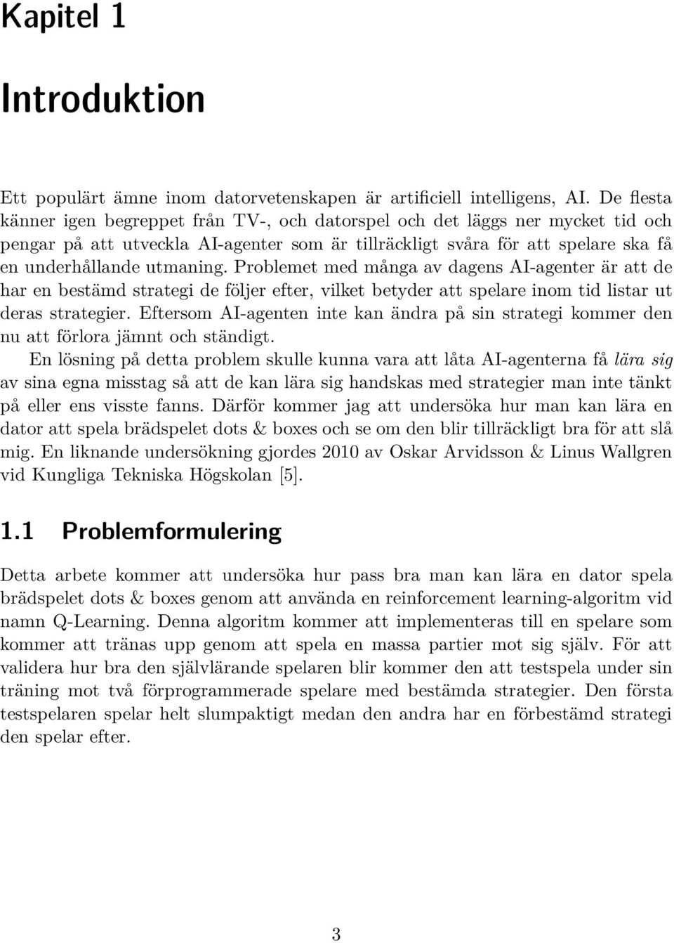 Problemet med många av dagens AI-agenter är att de har en bestämd strategi de följer efter, vilket betyder att spelare inom tid listar ut deras strategier.