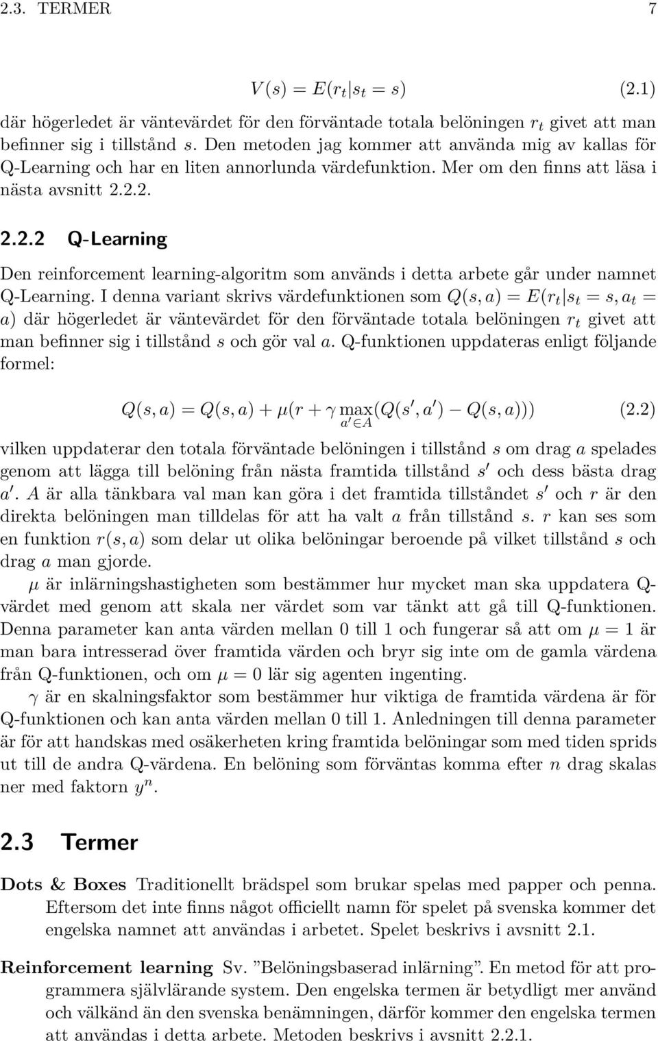 2.2. 2.2.2 Q-Learning Den reinforcement learning-algoritm som används i detta arbete går under namnet Q-Learning.