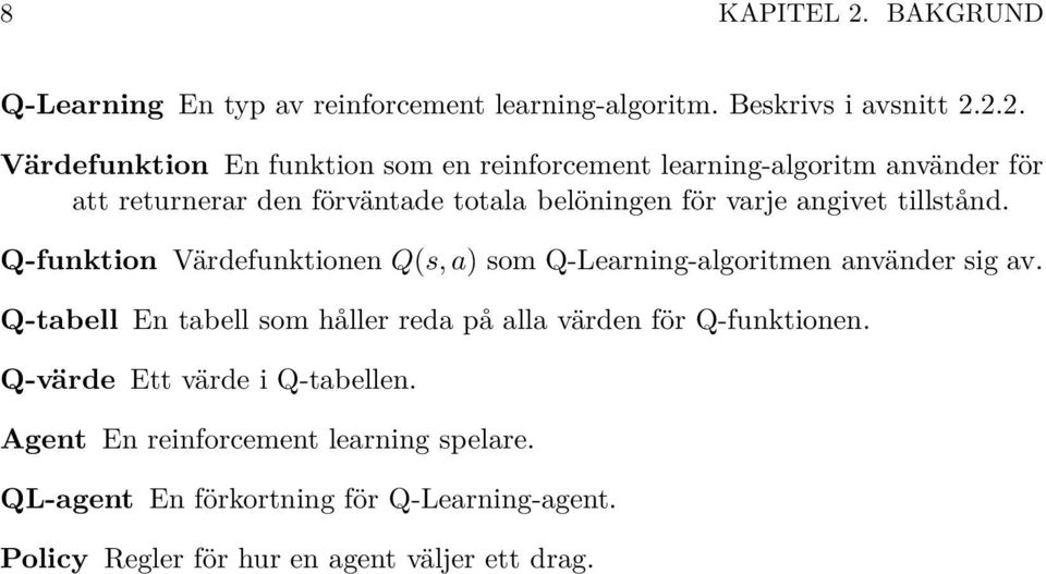 2.2. Värdefunktion En funktion som en reinforcement learning-algoritm använder för att returnerar den förväntade totala belöningen för varje