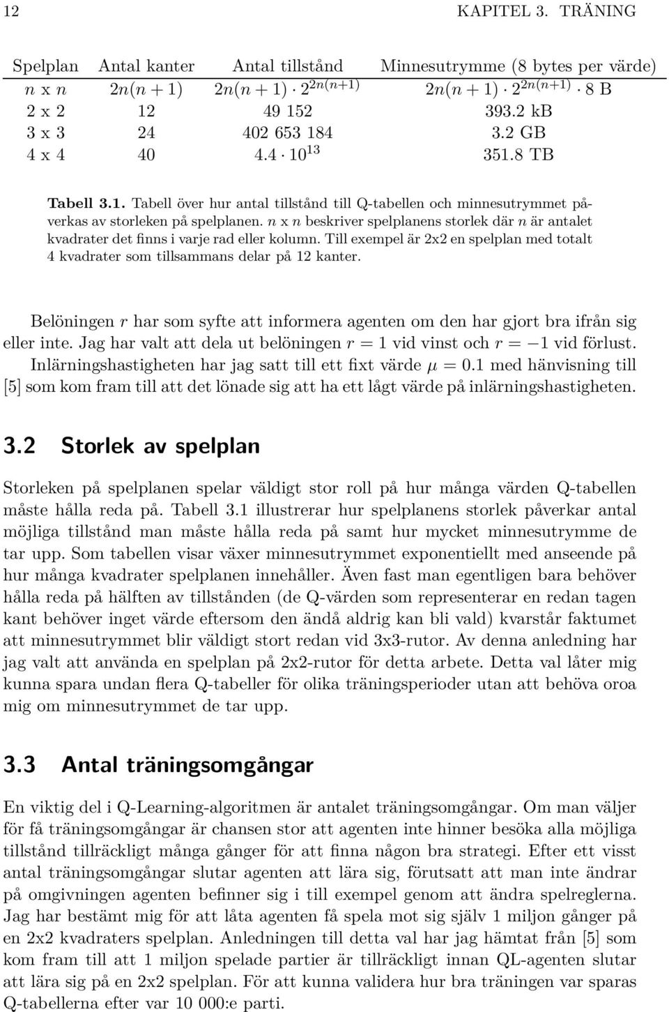 n x n beskriver spelplanens storlek där n är antalet kvadrater det finns i varje rad eller kolumn. Till exempel är 2x2 en spelplan med totalt 4 kvadrater som tillsammans delar på 12 kanter.