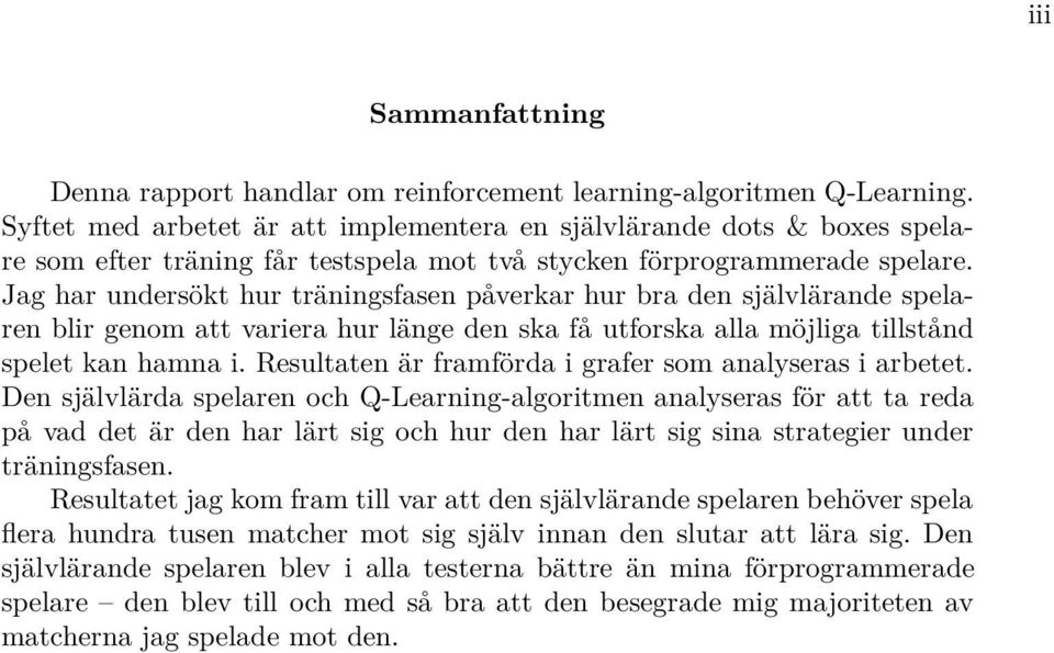 Jag har undersökt hur träningsfasen påverkar hur bra den självlärande spelaren blir genom att variera hur länge den ska få utforska alla möjliga tillstånd spelet kan hamna i.