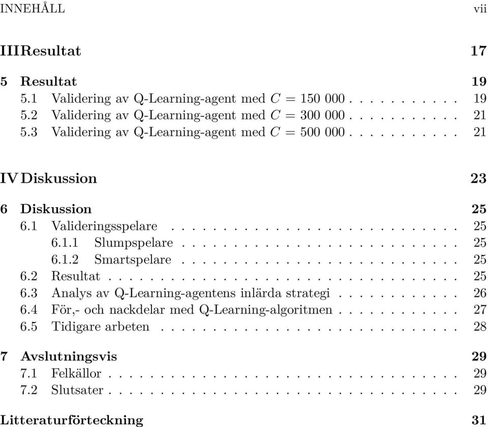 .......................... 25 6.2 Resultat.................................. 25 6.3 Analys av Q-Learning-agentens inlärda strategi............ 26 6.4 För,- och nackdelar med Q-Learning-algoritmen.