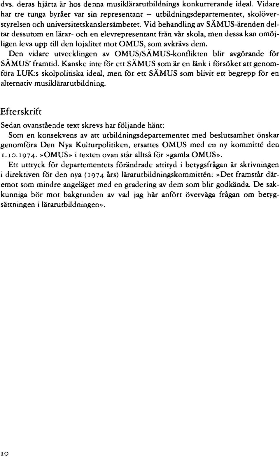 Vid behandling av SÄMUS-ärenden deltar dessutom en lärar- och en elevrepresentant från vår skola, men dessa kan omöjligen leva upp till den lojalitet mot OMUS, som avkrävs dem.