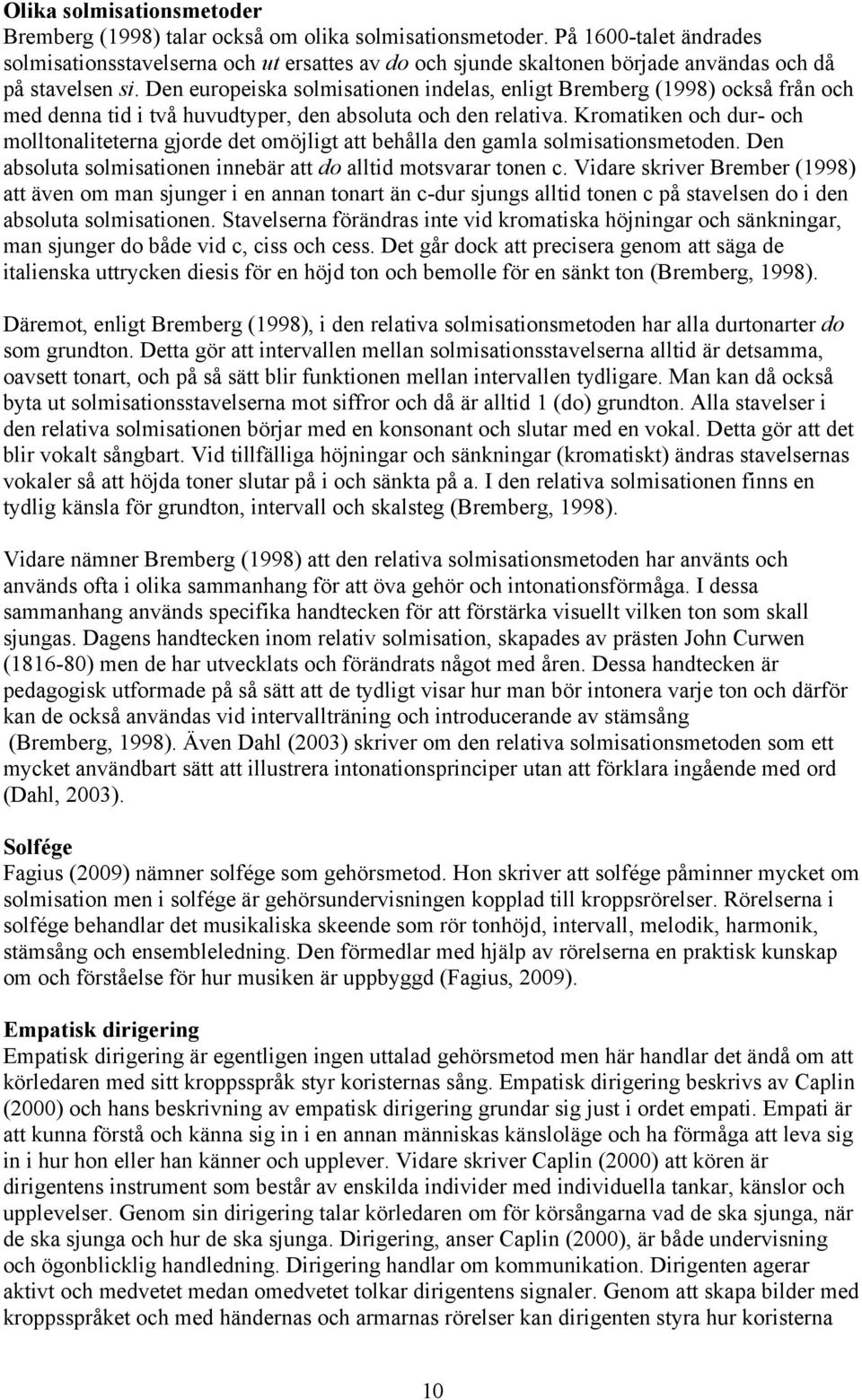 Den europeiska solmisationen indelas, enligt Bremberg (1998) också från och med denna tid i två huvudtyper, den absoluta och den relativa.