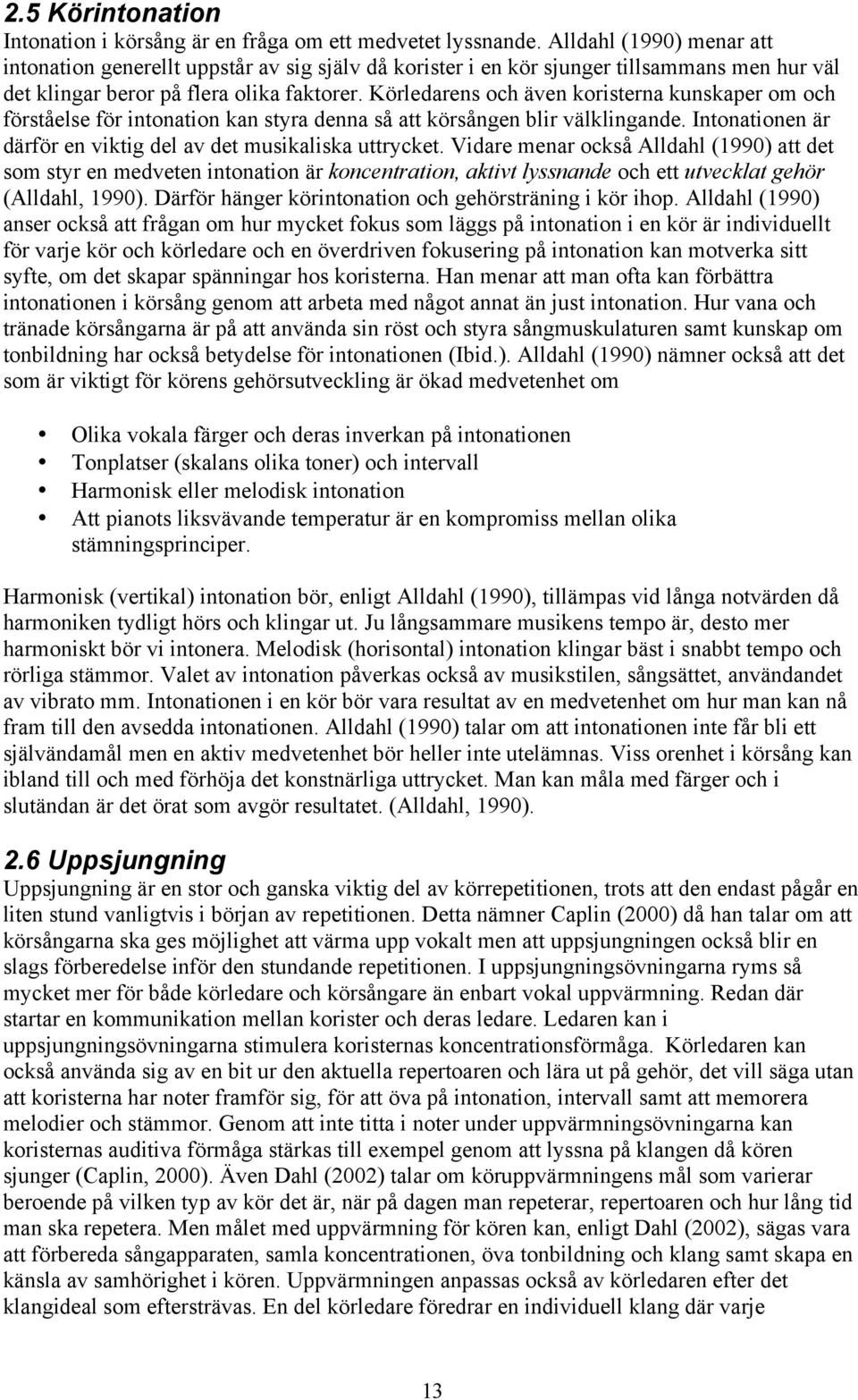 Körledarens och även koristerna kunskaper om och förståelse för intonation kan styra denna så att körsången blir välklingande. Intonationen är därför en viktig del av det musikaliska uttrycket.