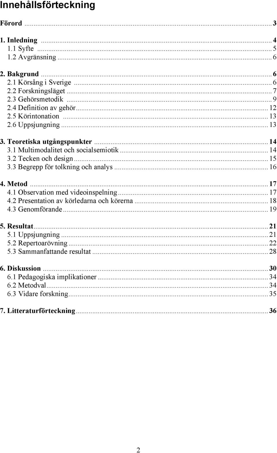 3 Begrepp för tolkning och analys... 16 4. Metod... 17 4.1 Observation med videoinspelning... 17 4.2 Presentation av körledarna och körerna... 18 4.3 Genomförande... 19 5. Resultat... 21 5.