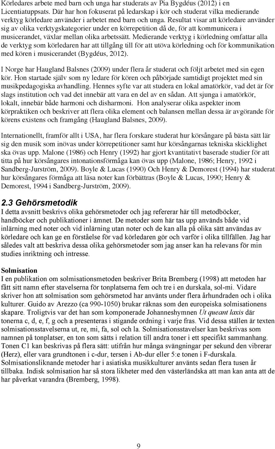 Resultat visar att körledare använder sig av olika verktygskategorier under en körrepetition då de, för att kommunicera i musicerandet, växlar mellan olika arbetssätt.