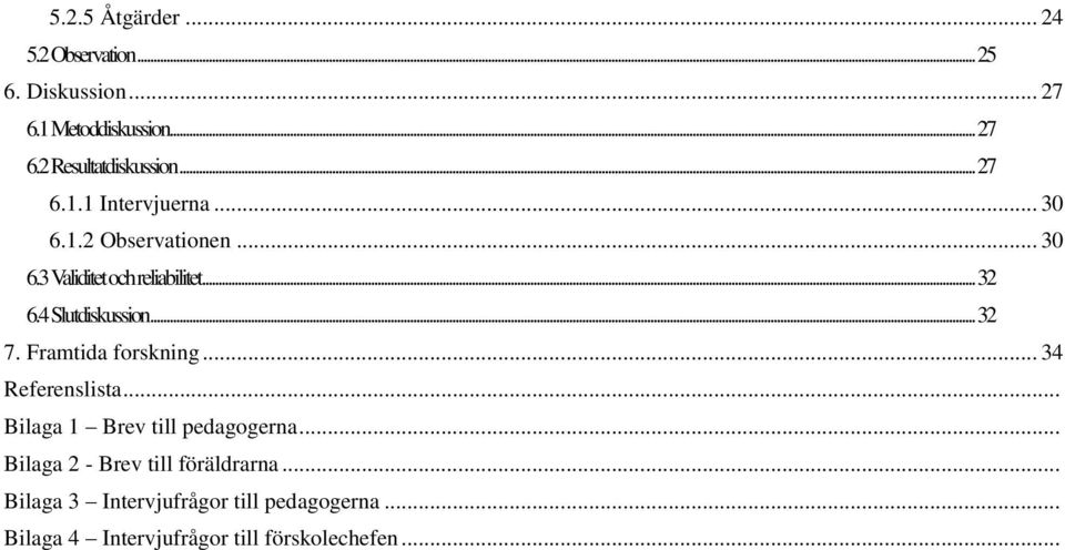 4 Slutdiskussion... 32 7. Framtida forskning... 34 Referenslista... Bilaga 1 Brev till pedagogerna.